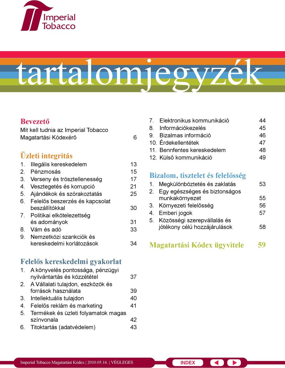 Nemzetközi szankciók és kereskedelmi korlátozások 34 7. Elektronikus kommunikáció 44 8. Információkezelés 45 9. Bizalmas információ 46 10. Érdekellentétek 47 11. Bennfentes kereskedelem 48 12.