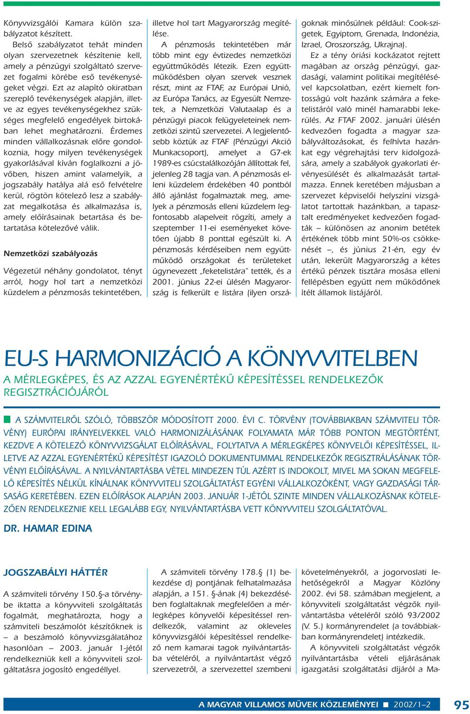 Érdemes minden vállalkozásnak elôre gondolkoznia, hogy milyen tevékenységek gyakorlásával kíván foglalkozni a jövôben, hiszen amint valamelyik, a jogszabály hatálya alá esô felvételre kerül, rögtön