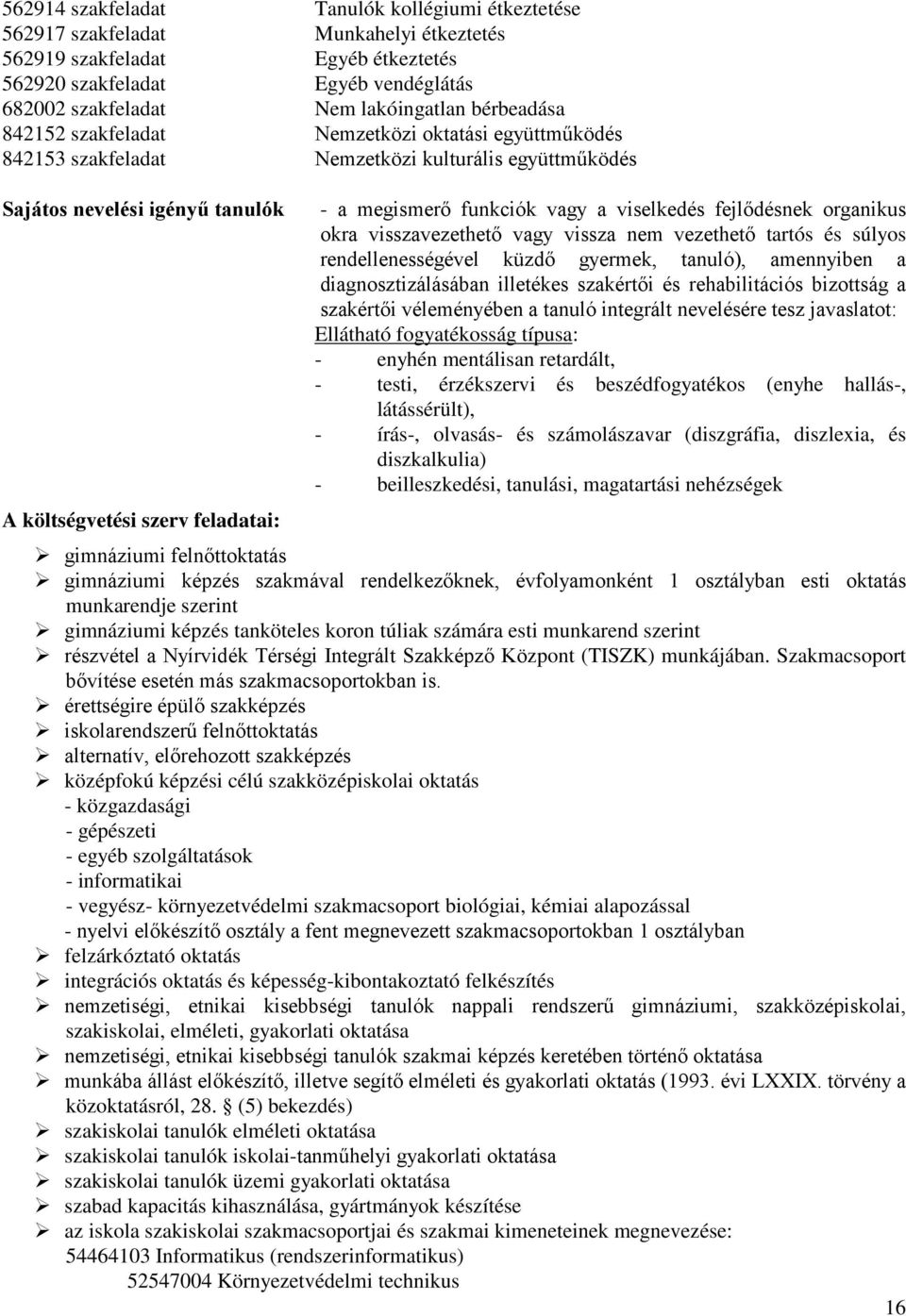 funkciók vagy a viselkedés fejlődésnek organikus okra visszavezethető vagy vissza nem vezethető tartós és súlyos rendellenességével küzdő gyermek, tanuló), amennyiben a diagnosztizálásában illetékes