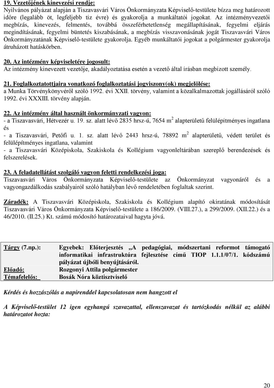 Az intézményvezetői megbízás, kinevezés, felmentés, továbbá összeférhetetlenség megállapításának, fegyelmi eljárás megindításának, fegyelmi büntetés kiszabásának, a megbízás visszavonásának jogát