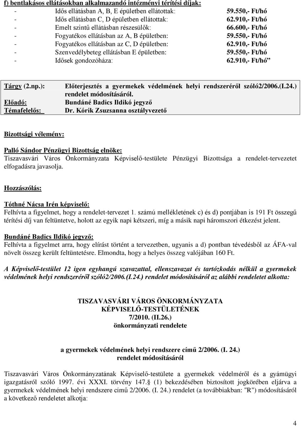 910,- Ft/hó - Szenvedélybeteg ellátásban E épületben: 59.550,- Ft/hó - Idősek gondozóháza: 62.910,- Ft/hó Tárgy (2.np.