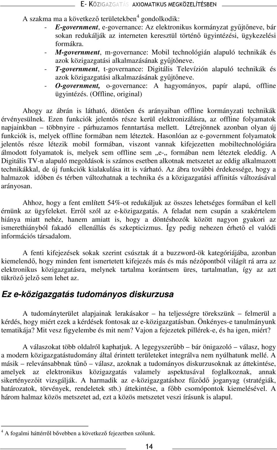 - T-government, t-governance: Digitális Televízión alapuló technikák és azok közigazgatási alkalmazásának győjtıneve. - O-government, o-governance: A hagyományos, papír alapú, offline ügyintézés.