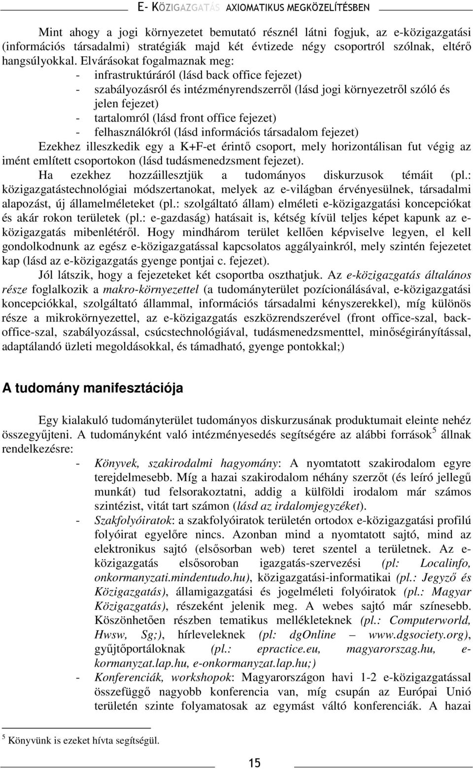 fejezet) - felhasználókról (lásd információs társadalom fejezet) Ezekhez illeszkedik egy a K+F-et érintı csoport, mely horizontálisan fut végig az imént említett csoportokon (lásd tudásmenedzsment