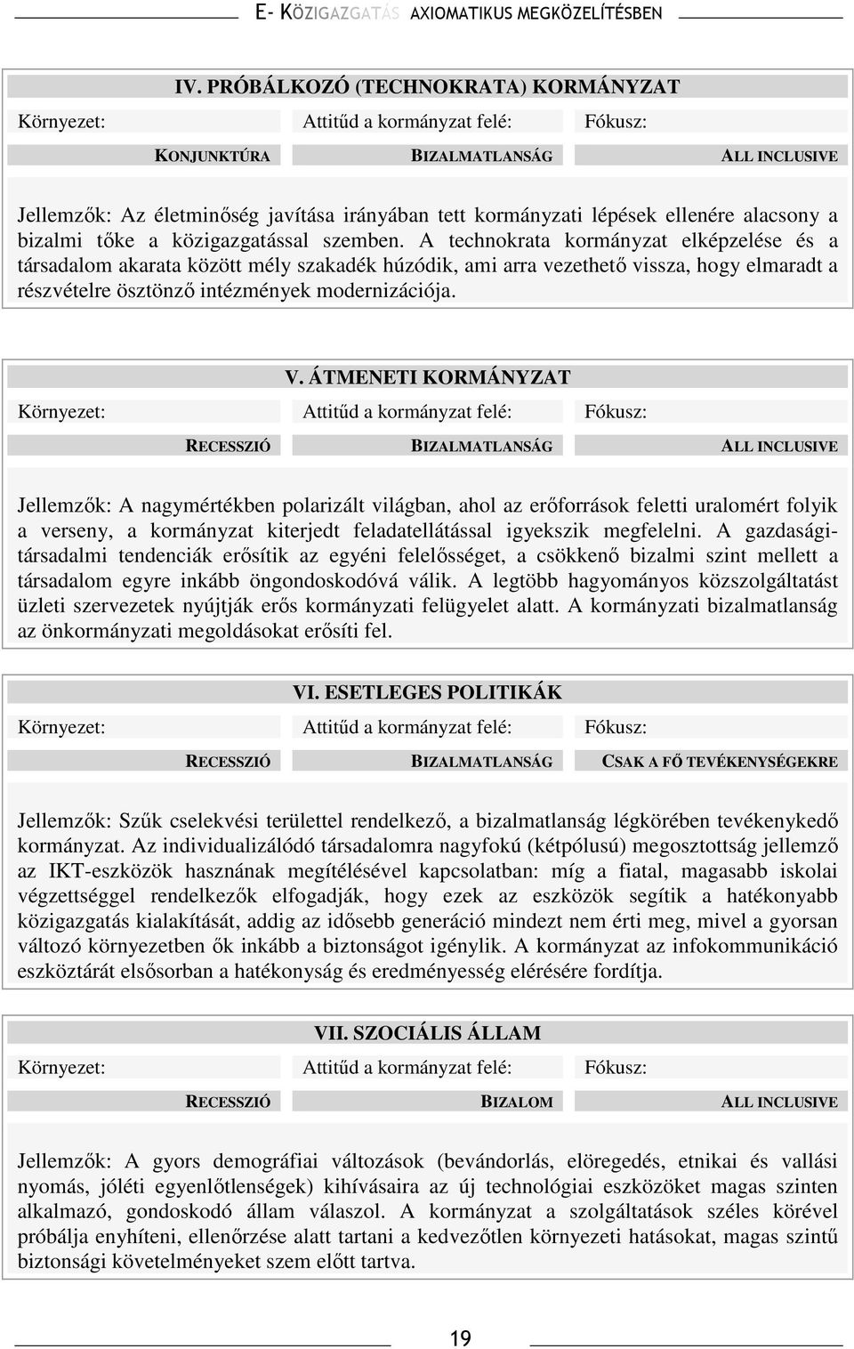 A technokrata kormányzat elképzelése és a társadalom akarata között mély szakadék húzódik, ami arra vezethetı vissza, hogy elmaradt a részvételre ösztönzı intézmények modernizációja. V.