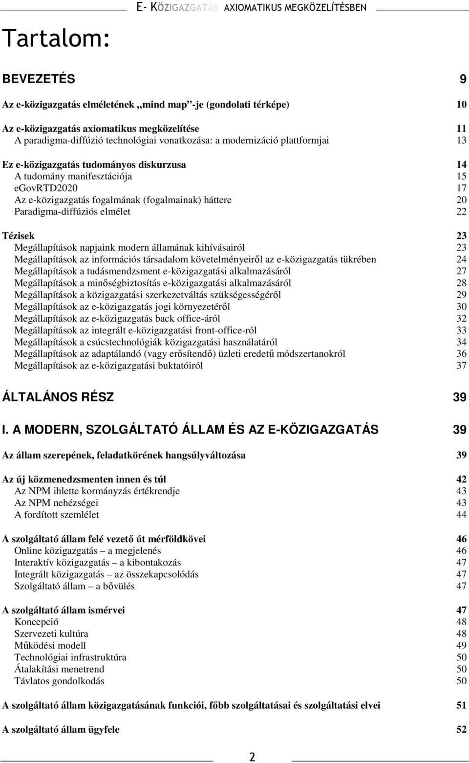 Paradigma-diffúziós elmélet 22 Tézisek 23 Megállapítások napjaink modern államának kihívásairól 23 Megállapítások az információs társadalom követelményeirıl az e-közigazgatás tükrében 24