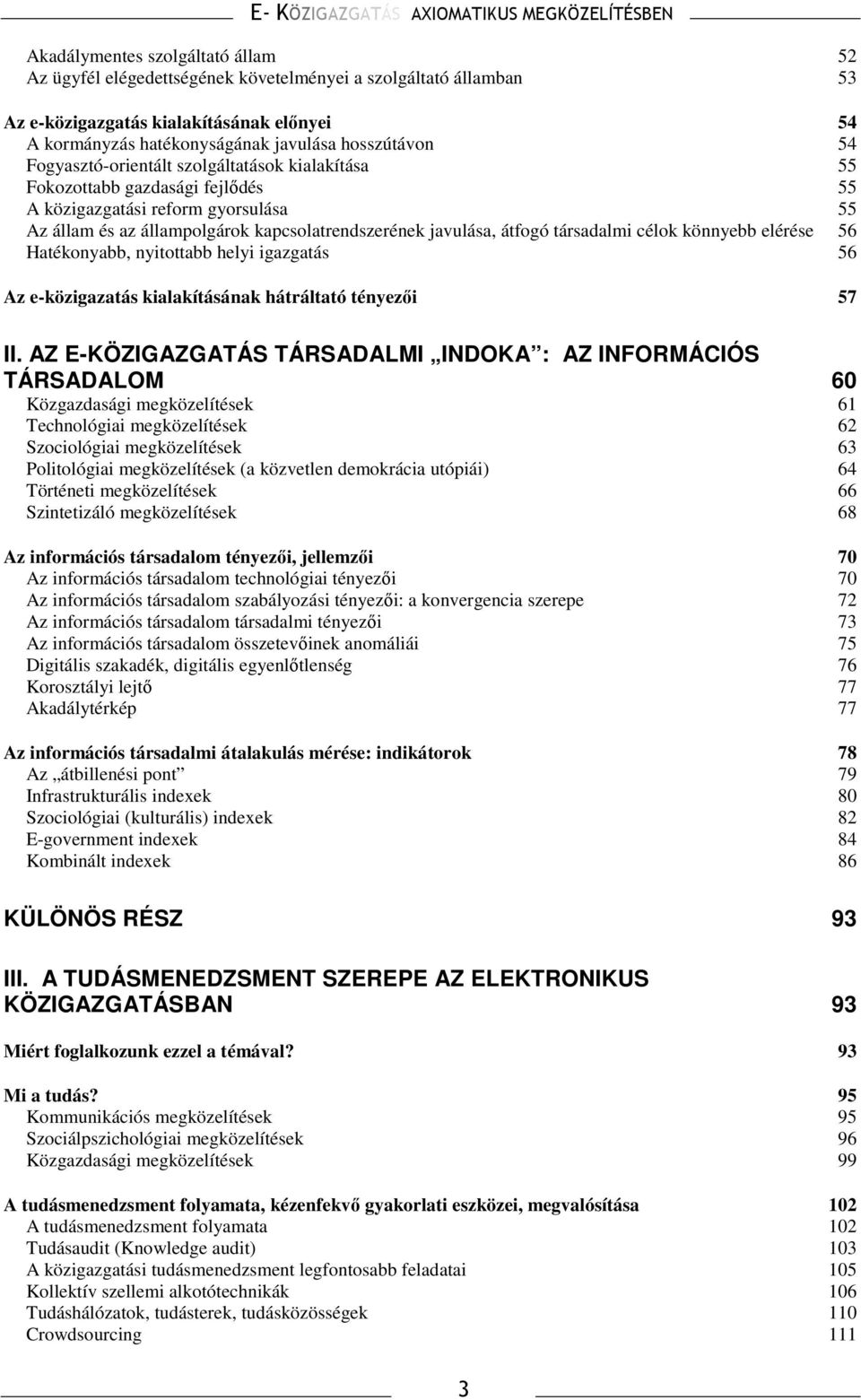 célok könnyebb elérése 56 Hatékonyabb, nyitottabb helyi igazgatás 56 Az e-közigazatás kialakításának hátráltató tényezıi 57 II.