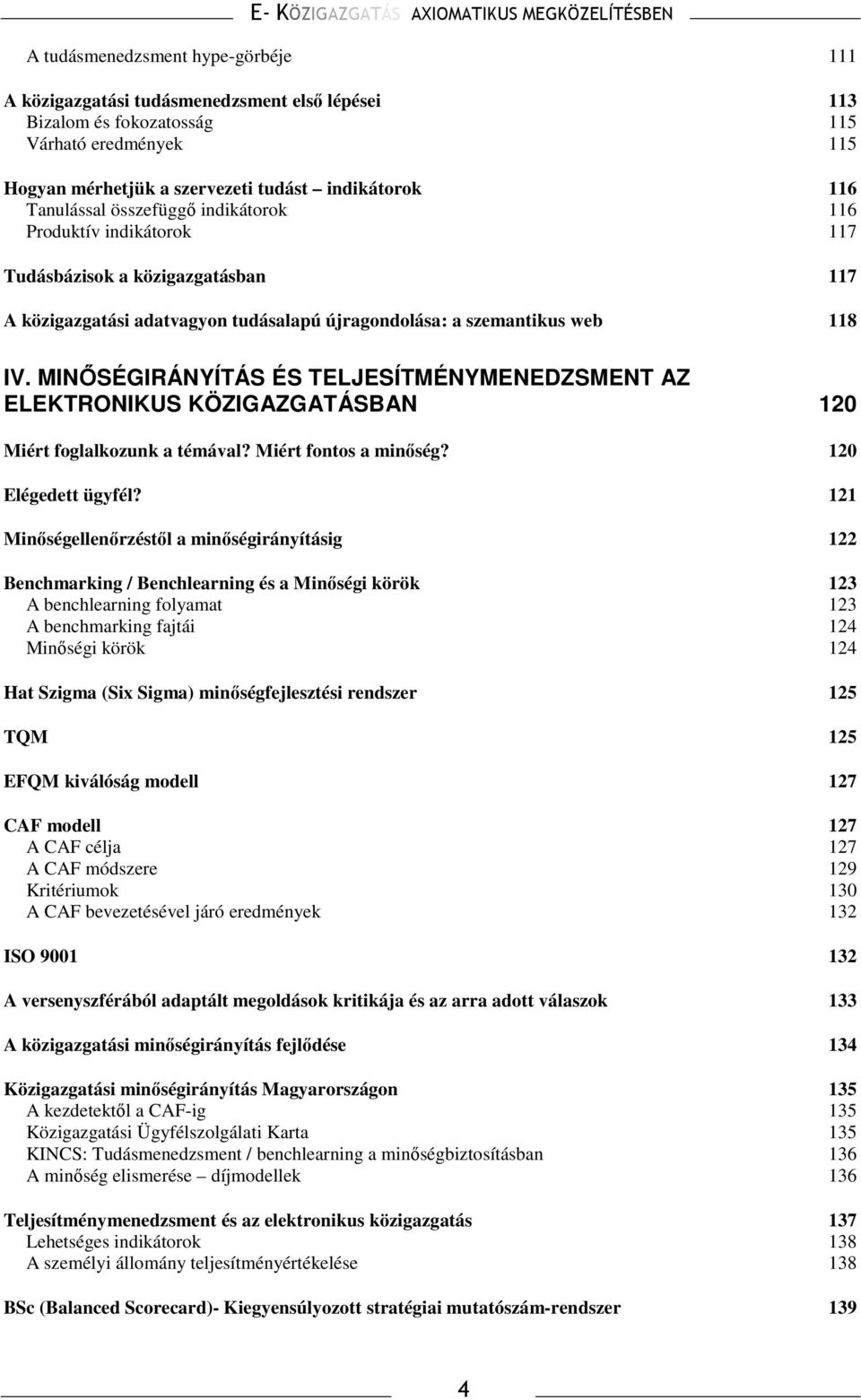 MINİSÉGIRÁNYÍTÁS ÉS TELJESÍTMÉNYMENEDZSMENT AZ ELEKTRONIKUS KÖZIGAZGATÁSBAN 120 Miért foglalkozunk a témával? Miért fontos a minıség? 120 Elégedett ügyfél?