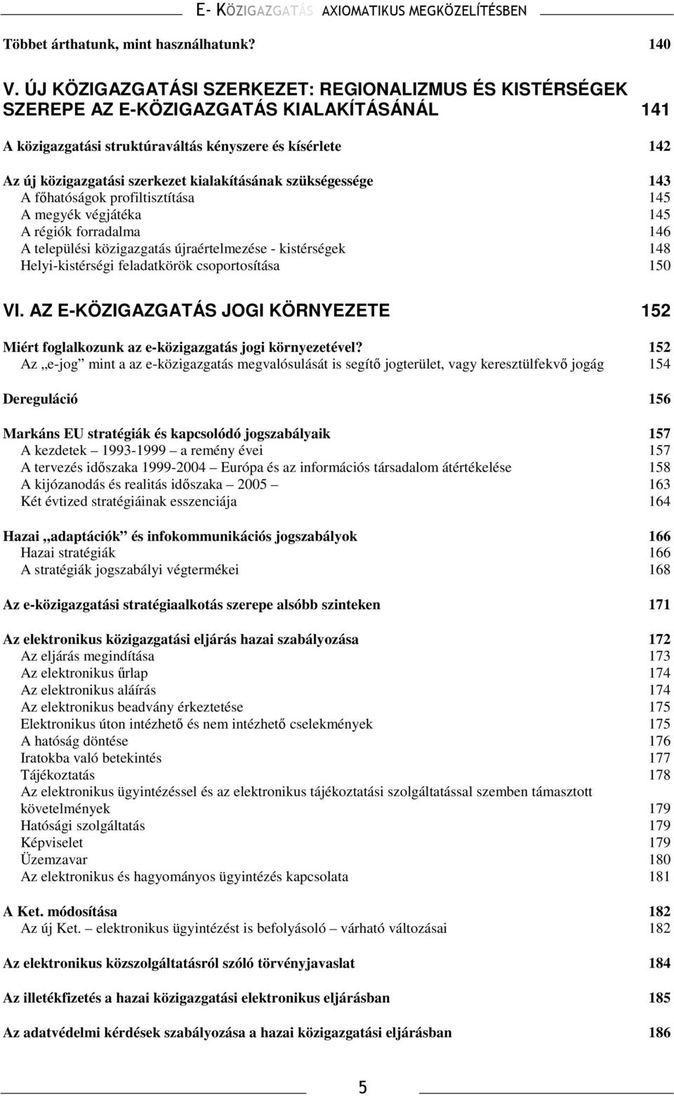 kialakításának szükségessége 143 A fıhatóságok profiltisztítása 145 A megyék végjátéka 145 A régiók forradalma 146 A települési közigazgatás újraértelmezése - kistérségek 148 Helyi-kistérségi