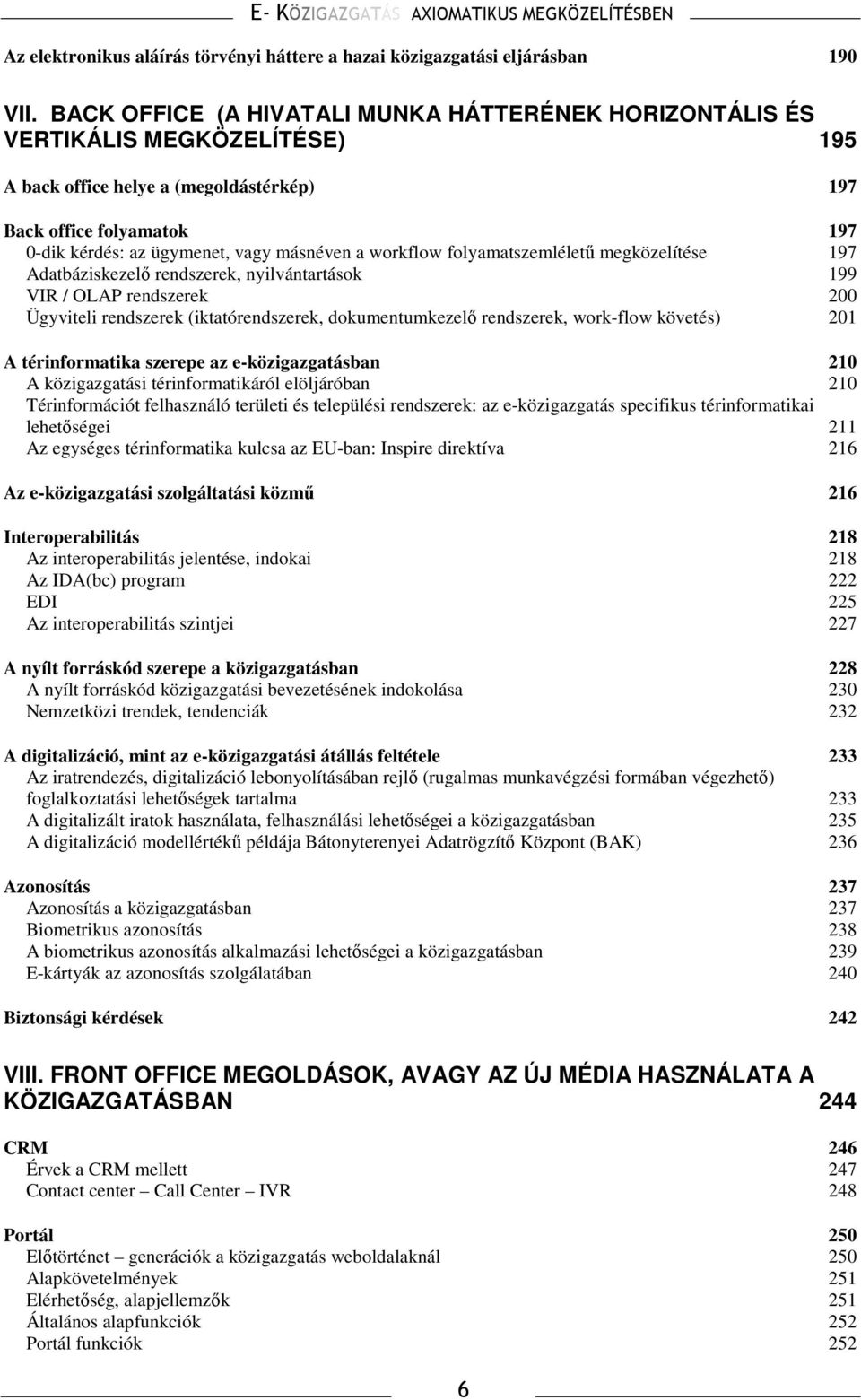 workflow folyamatszemlélető megközelítése 197 Adatbáziskezelı rendszerek, nyilvántartások 199 VIR / OLAP rendszerek 200 Ügyviteli rendszerek (iktatórendszerek, dokumentumkezelı rendszerek, work-flow