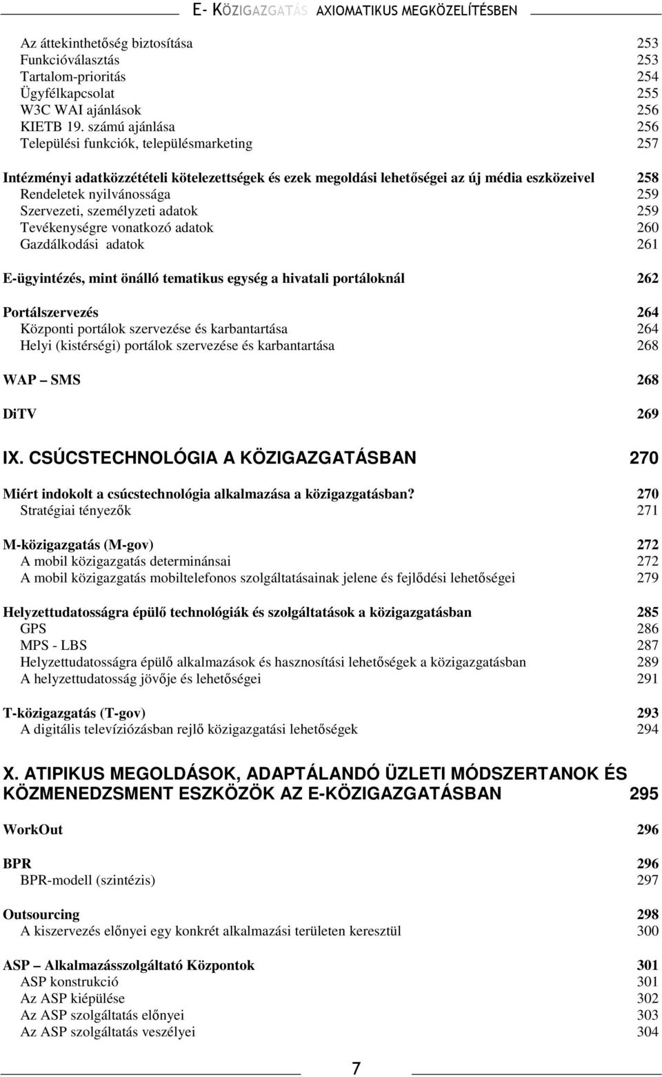 Szervezeti, személyzeti adatok 259 Tevékenységre vonatkozó adatok 260 Gazdálkodási adatok 261 E-ügyintézés, mint önálló tematikus egység a hivatali portáloknál 262 Portálszervezés 264 Központi