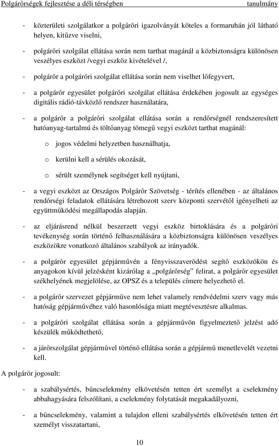 egységes digitális rádió-távközlő rendszer használatára, - a polgárőr a polgárőri szolgálat ellátása során a rendőrségnél rendszeresített hatóanyag-tartalmú és töltőanyag tömegű vegyi eszközt tarthat