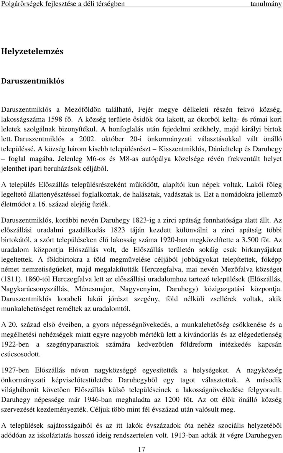 október 20-i önkormányzati választásokkal vált önálló településsé. A község három kisebb településrészt Kisszentmiklós, Dánieltelep és Daruhegy foglal magába.