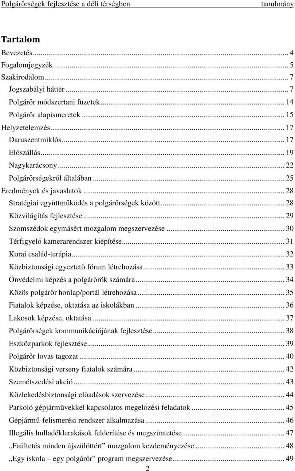 .. 29 Szomszédok egymásért mozgalom megszervezése... 30 Térfigyelő kamerarendszer kiépítése... 31 Korai család-terápia... 32 Közbiztonsági egyeztető fórum létrehozása.