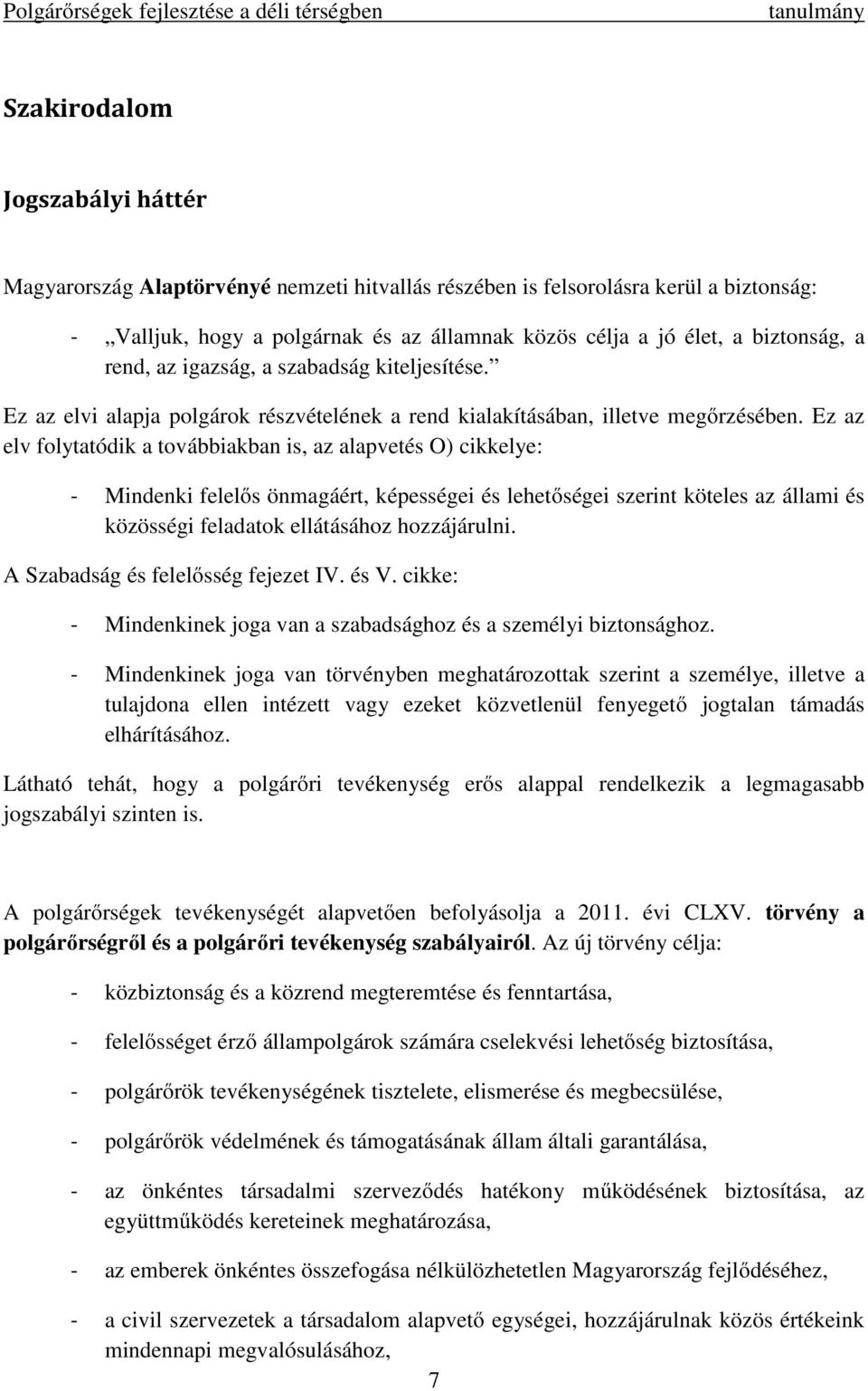 Ez az elv folytatódik a továbbiakban is, az alapvetés O) cikkelye: - Mindenki felelős önmagáért, képességei és lehetőségei szerint köteles az állami és közösségi feladatok ellátásához hozzájárulni.