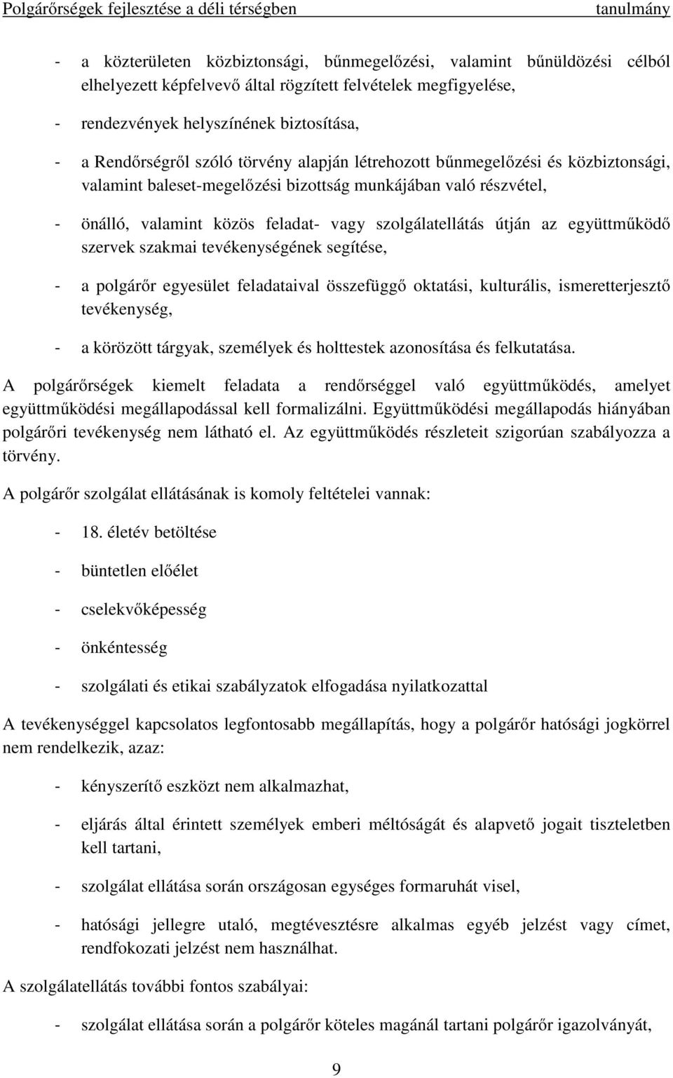 együttműködő szervek szakmai tevékenységének segítése, - a polgárőr egyesület feladataival összefüggő oktatási, kulturális, ismeretterjesztő tevékenység, - a körözött tárgyak, személyek és holttestek