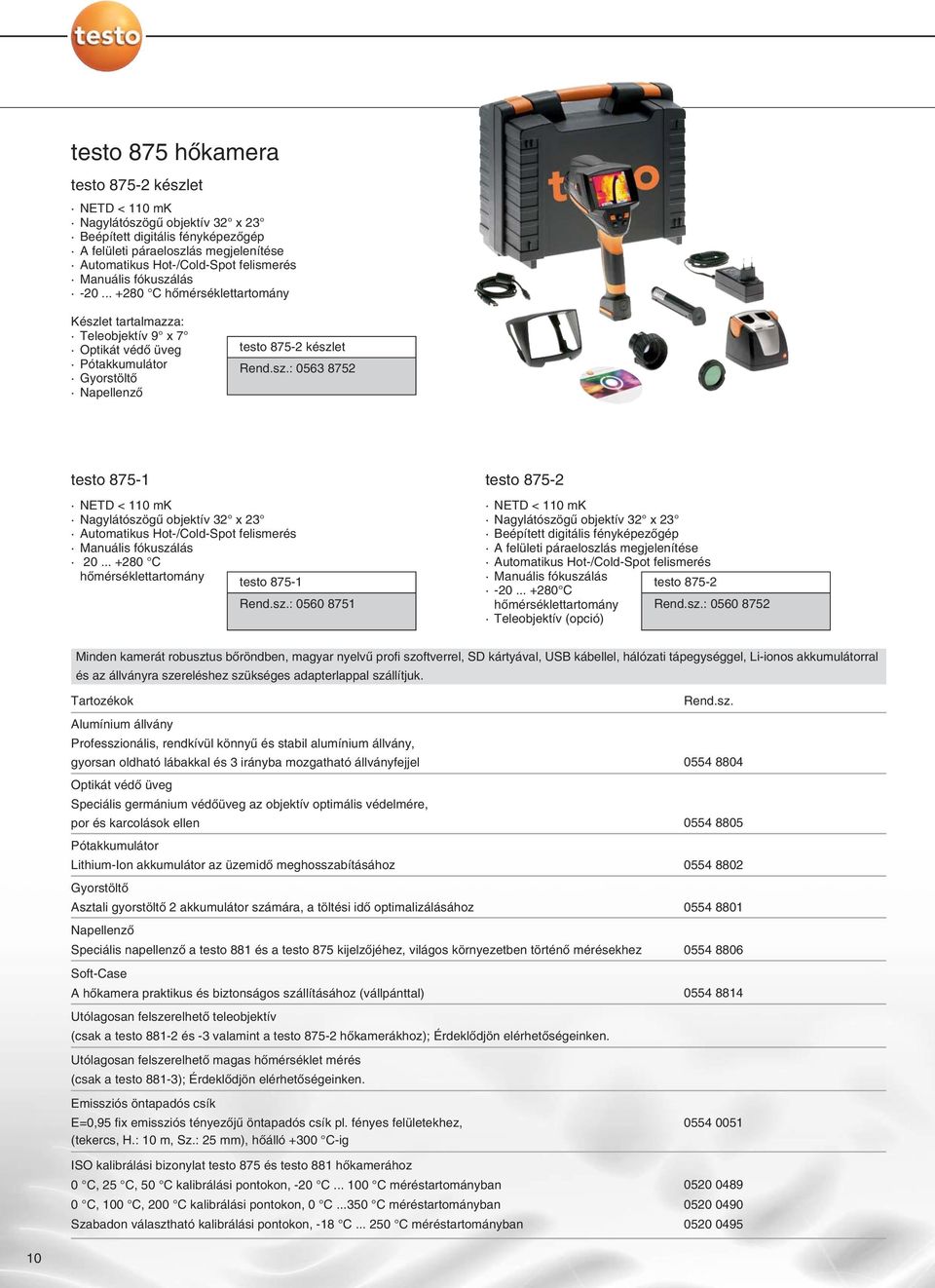 .. +280 C hõmérséklettartomány testo 875-1 Rend.sz.: 0560 8751 testo 875-2 NETD < 110 mk Beépített digitális fényképezõgép A felületi páraeloszlás megjelenítése Manuális fókuszálás testo 875-2 -20.