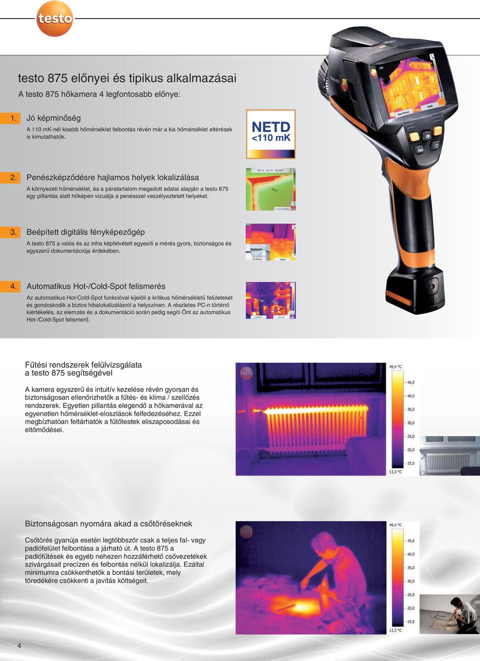 helyeket. 3. Beépített digitális fényképezõgép A testo 875 a valós és az infra képfelvételt egyesíti a mérés gyors, biztonságos és egyszerû dokumentációja érdekében. 4.