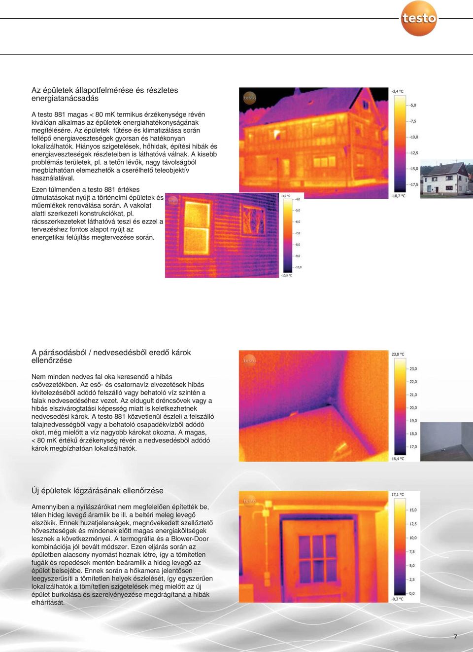 Hiányos szigetelések, hõhidak, építési hibák és energiaveszteségek részleteiben is láthatóvá válnak. A kisebb problémás területek, pl.