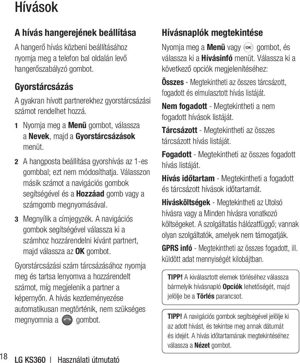 2 A hangposta beállítása gyorshívás az 1-es gombbal; ezt nem módosíthatja. Válasszon másik számot a navigációs gombok segítségével és a Hozzáad gomb vagy a számgomb megnyomásával.