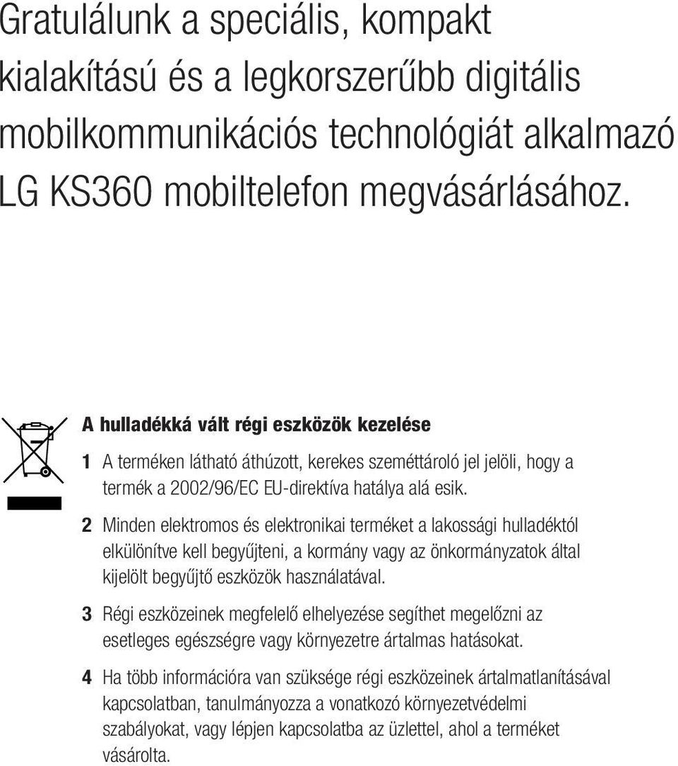 2 Minden elektromos és elektronikai terméket a lakossági hulladéktól elkülönítve kell begyűjteni, a kormány vagy az önkormányzatok által kijelölt begyűjtő eszközök használatával.