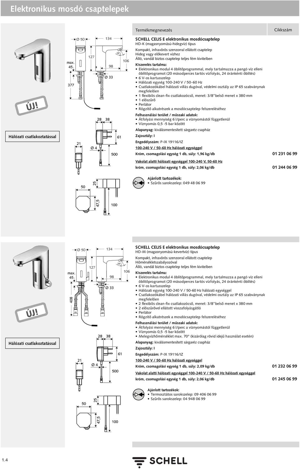 óránkénti öblítés) 6 V-os kartusszelep Hálózati egység 100-240 V / 50-60 Hz Csatlakozókábel hálózati villás dugóval, védelmi osztály az IP 65 szabványnak megfelelően 1 flexibilis clean-fix