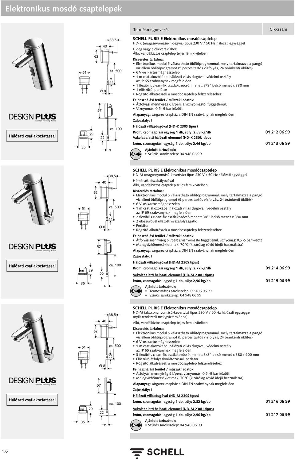 öblítés) 6 V-os kartusmágnesszelep 1 m csatlakozókábel hálózati villás dugóval, védelmi osztály az IP 65 szabványnak megfelelően 1 flexibilis clean-fix csatlakozócső, menet: 3/8 belső menet x 380 mm