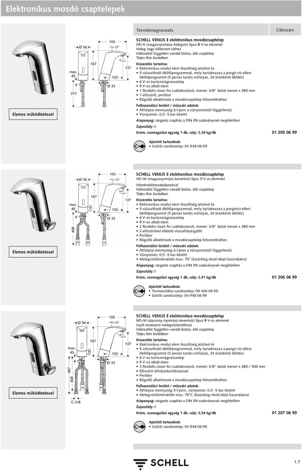 vízfolyás, 24 óránkénti öblítés) 6 V-os kartusmágnesszelep 9 V-os alkáli elem 1 flexibilis clean-fix csatlakozócső, menet: 3/8 belső menet x 380 mm 1 előszűrő, perlátor Rögzítő alkatrészek a