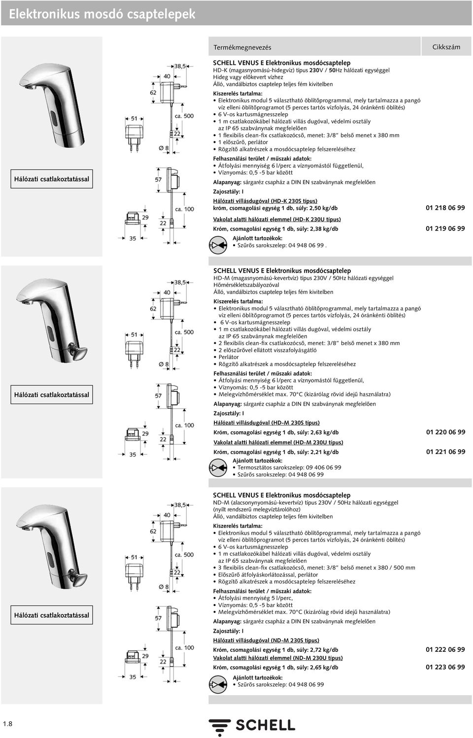 öblítés) 6 V-os kartusmágnesszelep 1 m csatlakozókábel hálózati villás dugóval, védelmi osztály az IP 65 szabványnak megfelelően 1 flexibilis clean-fix csatlakozócső, menet: 3/8 belső menet x 380 mm