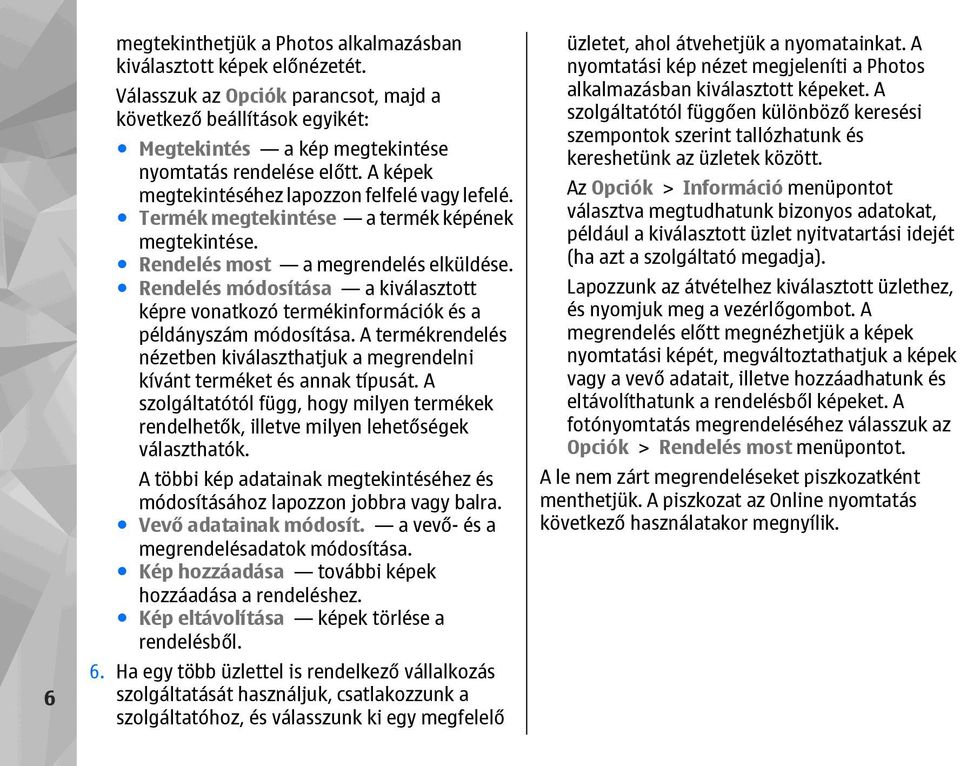 Rendelés módosítása a kiválasztott képre vonatkozó termékinformációk és a példányszám módosítása. A termékrendelés nézetben kiválaszthatjuk a megrendelni kívánt terméket és annak típusát.