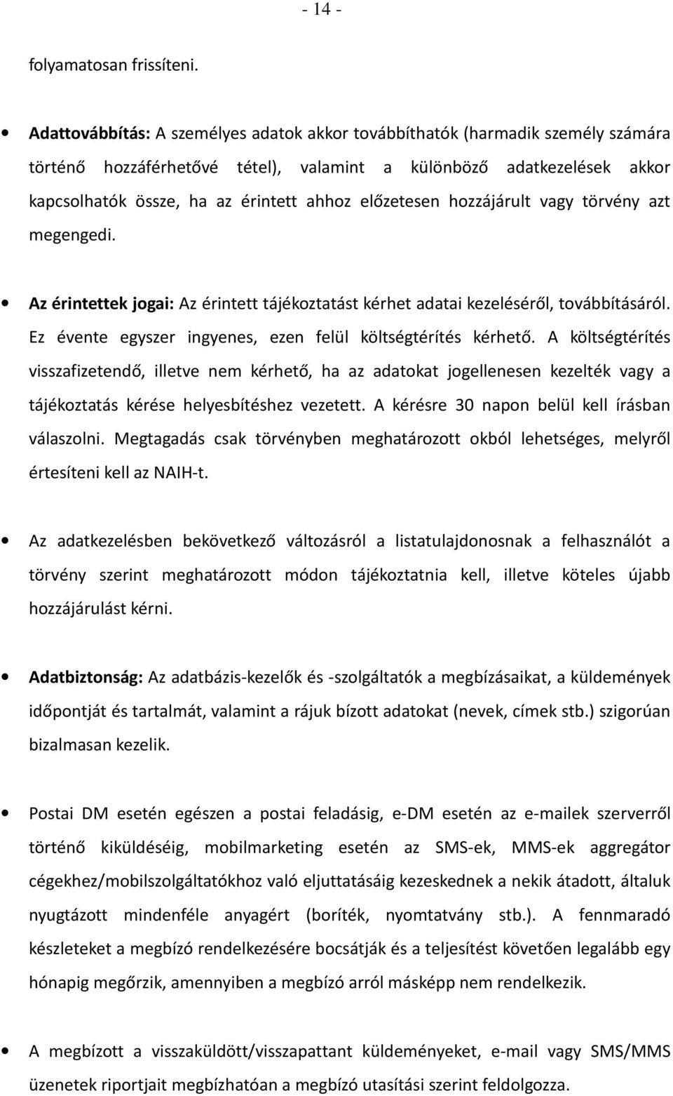 előzetesen hozzájárult vagy törvény azt megengedi. Az érintettek jogai: Az érintett tájékoztatást kérhet adatai kezeléséről, továbbításáról.