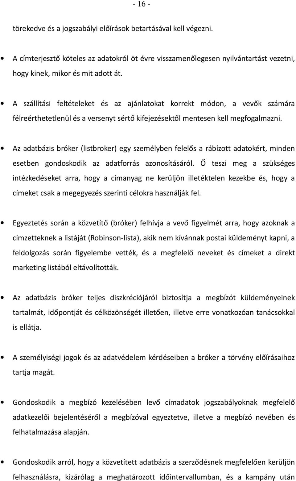 Az adatbázis bróker (listbroker) egy személyben felelős a rábízott adatokért, minden esetben gondoskodik az adatforrás azonosításáról.