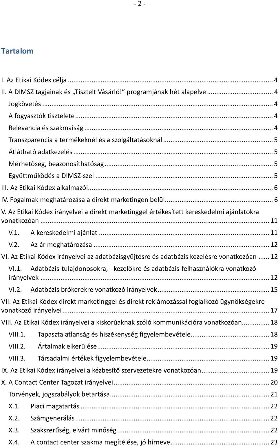 Fogalmak meghatározása a direkt marketingen belül...6 V. Az Etikai Kódex irányelvei a direkt marketinggel értékesített kereskedelmi ajánlatokra vonatkozóan...11 V.1. A kereskedelmi ajánlat...11 V.2.