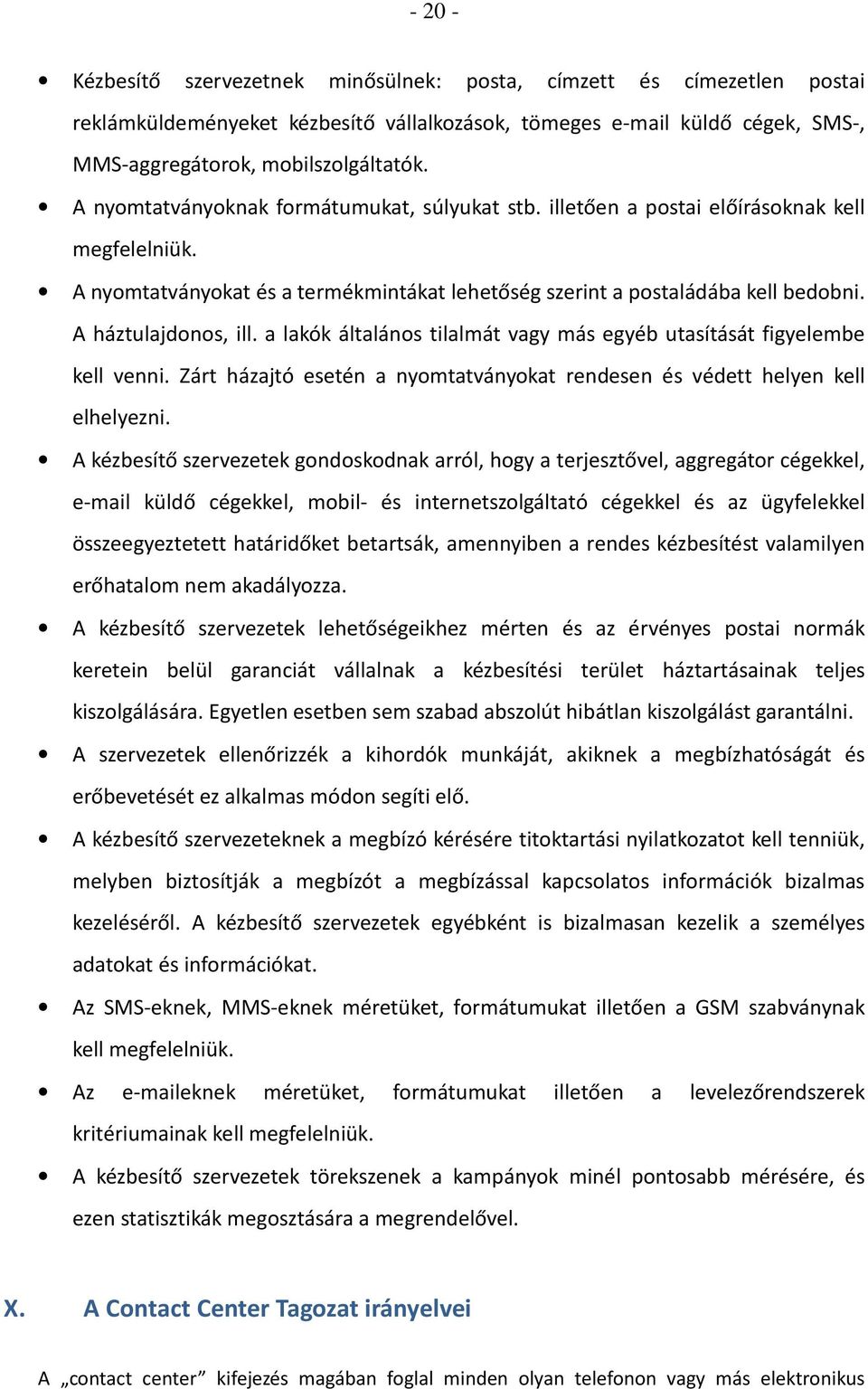 A háztulajdonos, ill. a lakók általános tilalmát vagy más egyéb utasítását figyelembe kell venni. Zárt házajtó esetén a nyomtatványokat rendesen és védett helyen kell elhelyezni.