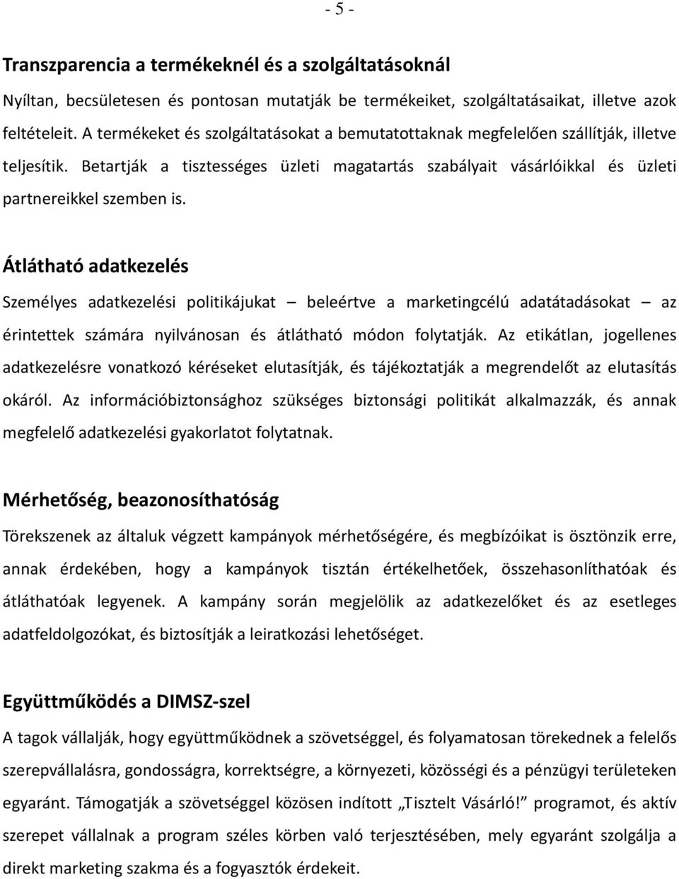 Átlátható adatkezelés Személyes adatkezelési politikájukat beleértve a marketingcélú adatátadásokat az érintettek számára nyilvánosan és átlátható módon folytatják.