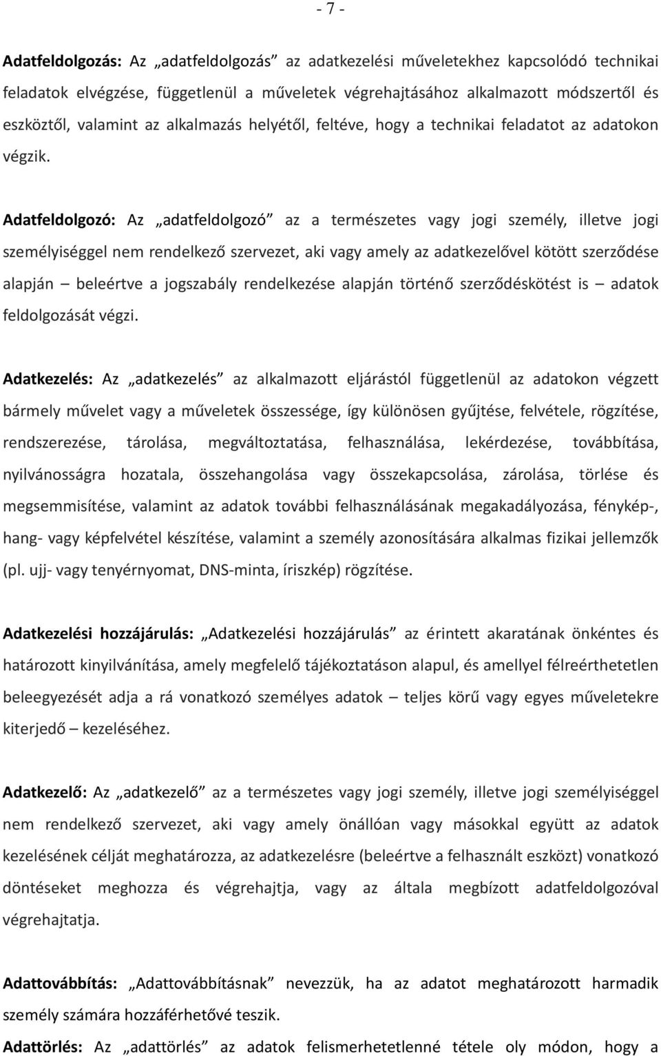 Adatfeldolgozó: Az adatfeldolgozó az a természetes vagy jogi személy, illetve jogi személyiséggel nem rendelkező szervezet, aki vagy amely az adatkezelővel kötött szerződése alapján beleértve a