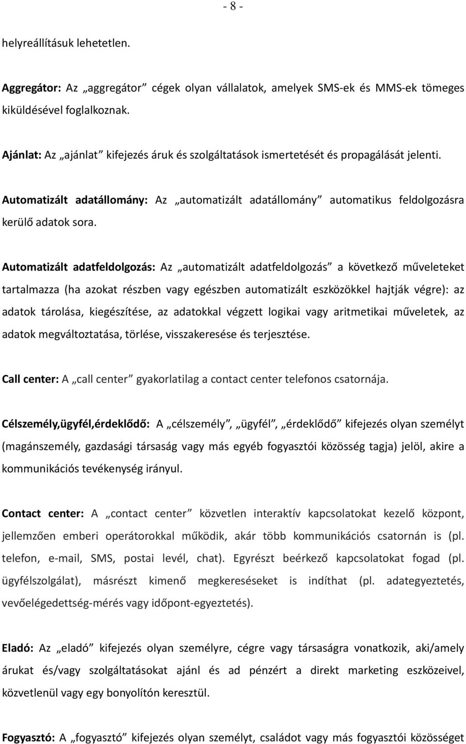 Automatizált adatfeldolgozás: Az automatizált adatfeldolgozás a következő műveleteket tartalmazza (ha azokat részben vagy egészben automatizált eszközökkel hajtják végre): az adatok tárolása,