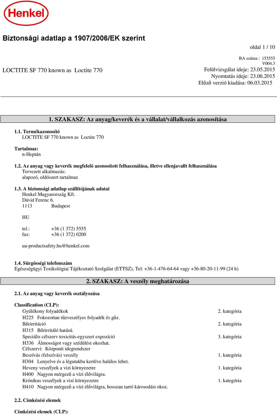 3. A biztonsági adatlap szállítójának adatai Henkel Magyarország Kft. Dávid Ferenc 6. 1113 Budapest HU tel.: +36 (1 372) 5555 fax: +36 (1 372) 0200 ua-productsafety.hu@henkel.com 1.4.