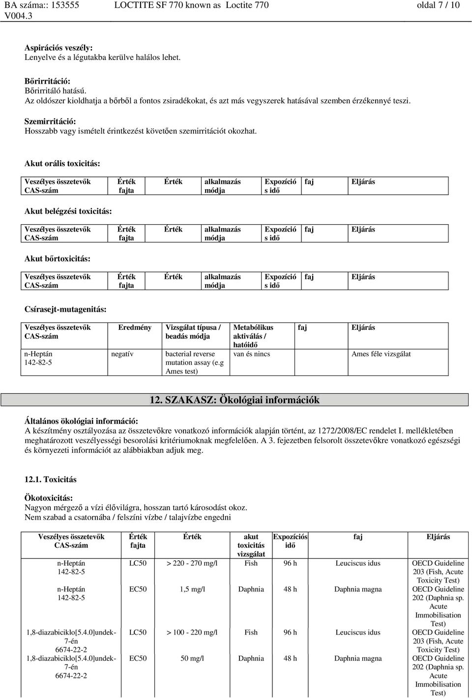 Akut orális toxicitás: fajta alkalmazás módja Expozíció s idő faj Eljárás Akut belégzési toxicitás: fajta alkalmazás módja Expozíció s idő faj Eljárás Akut bőrtoxicitás: fajta alkalmazás módja