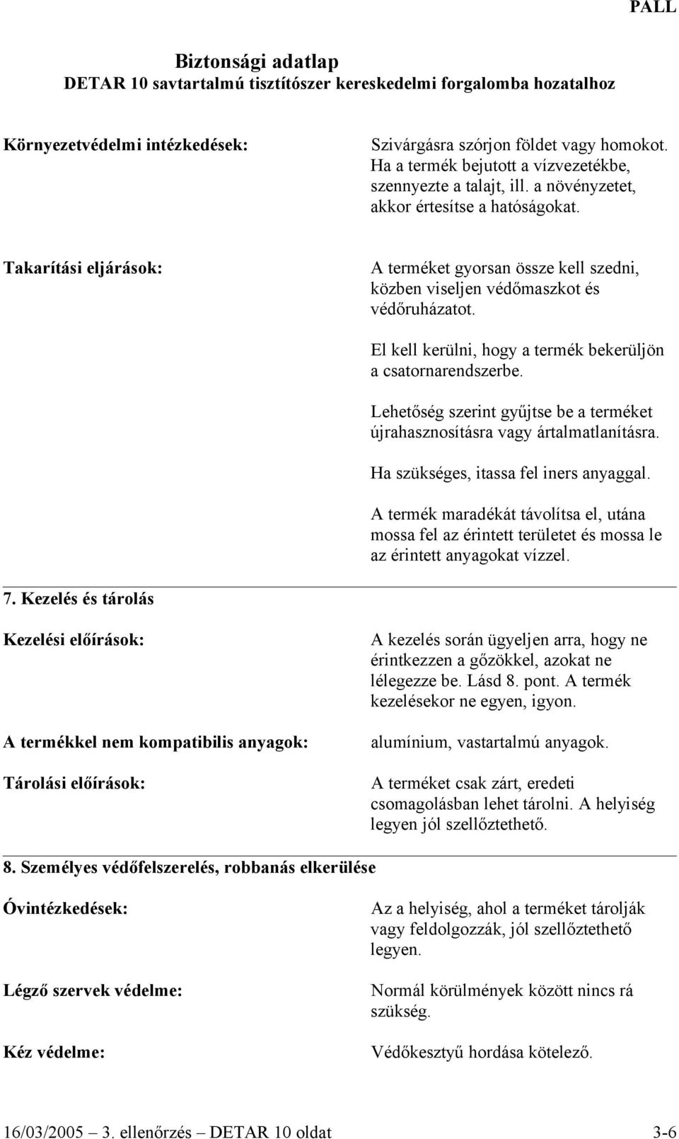 Lehetőség szerint gyűjtse be a terméket újrahasznosításra vagy ártalmatlanításra. Ha szükséges, itassa fel iners anyaggal.