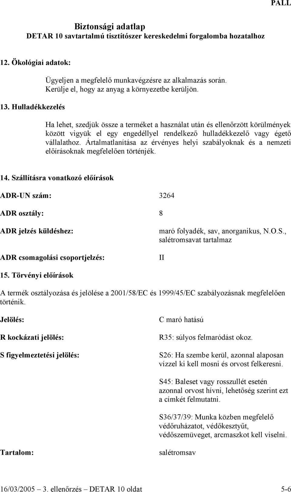 Ártalmatlanítása az érvényes helyi szabályoknak és a nemzeti előírásoknak megfelelően történjék. 14.