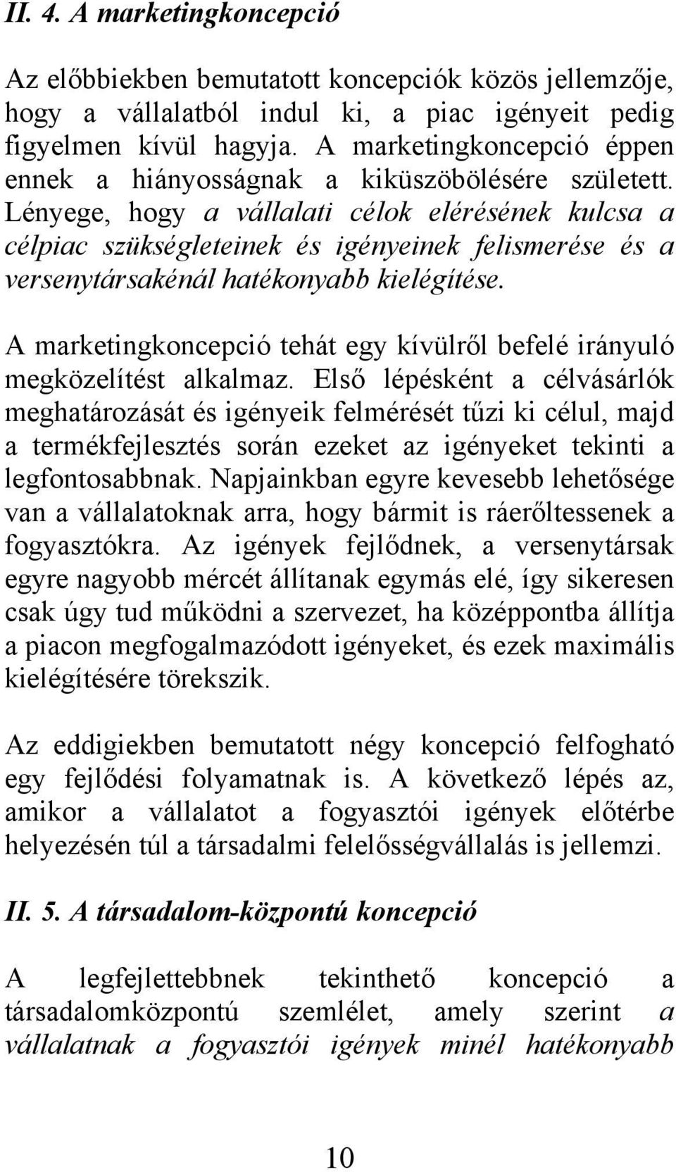 Lényege, hogy a vállalati célok elérésének kulcsa a célpiac szükségleteinek és igényeinek felismerése és a versenytársakénál hatékonyabb kielégítése.