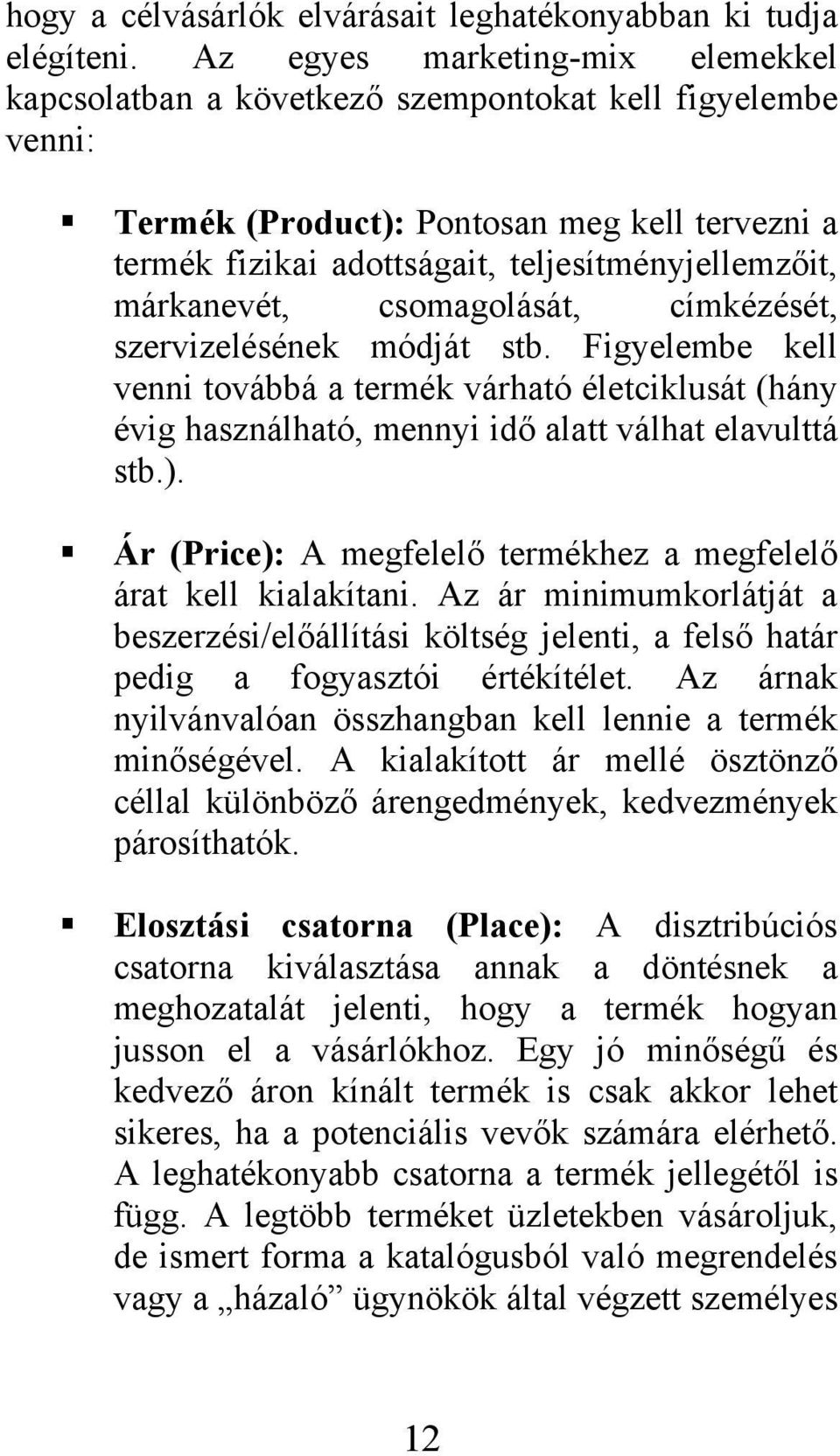 márkanevét, csomagolását, címkézését, szervizelésének módját stb. Figyelembe kell venni továbbá a termék várható életciklusát (hány évig használható, mennyi idő alatt válhat elavulttá stb.).