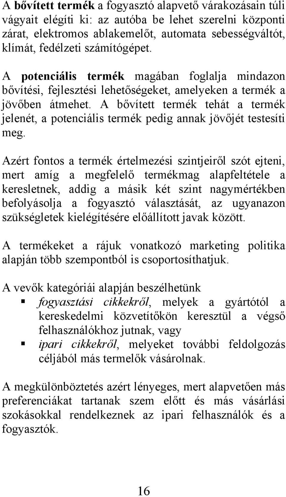 A bővített termék tehát a termék jelenét, a potenciális termék pedig annak jövőjét testesíti meg.