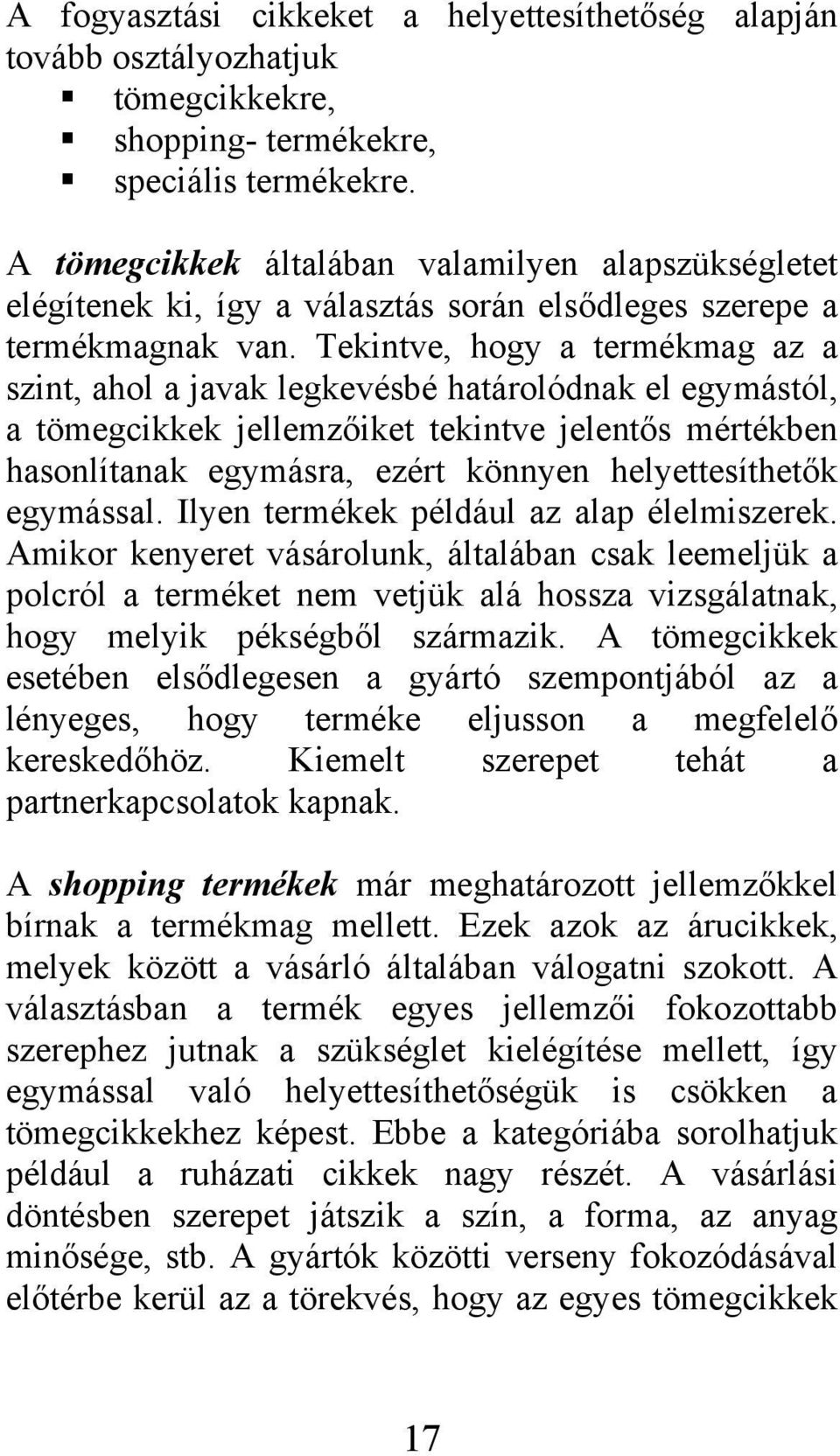 Tekintve, hogy a termékmag az a szint, ahol a javak legkevésbé határolódnak el egymástól, a tömegcikkek jellemzőiket tekintve jelentős mértékben hasonlítanak egymásra, ezért könnyen helyettesíthetők