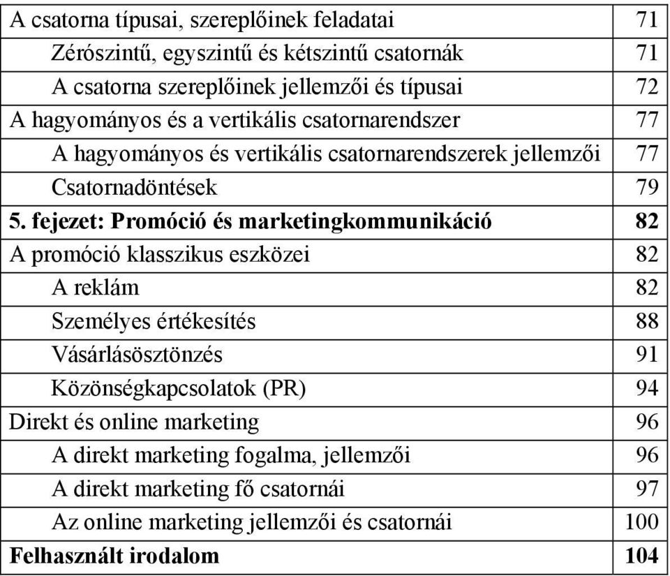 fejezet: Promóció és marketingkommunikáció 82 A promóció klasszikus eszközei 82 A reklám 82 Személyes értékesítés 88 Vásárlásösztönzés 91