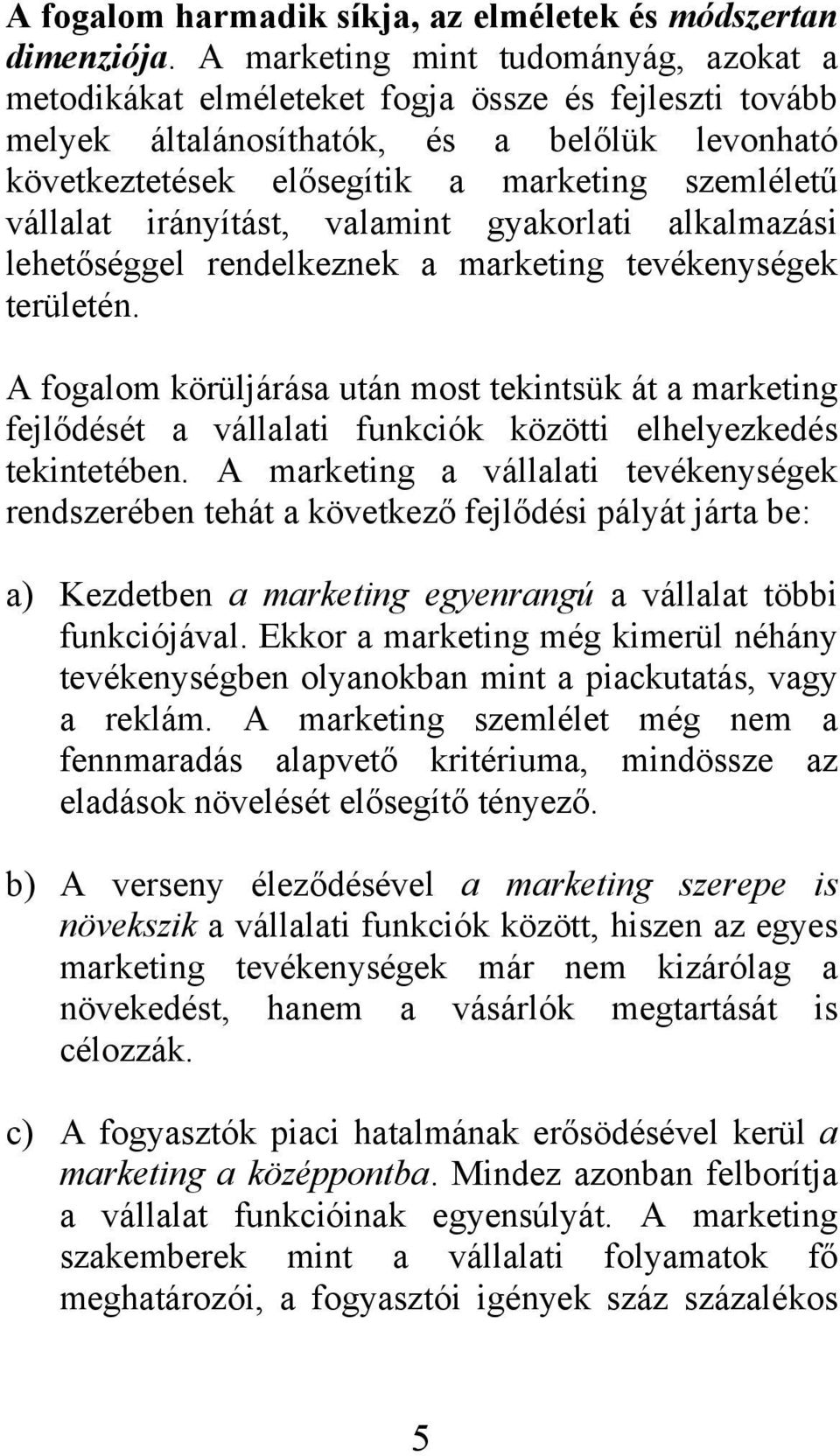 vállalat irányítást, valamint gyakorlati alkalmazási lehetőséggel rendelkeznek a marketing tevékenységek területén.