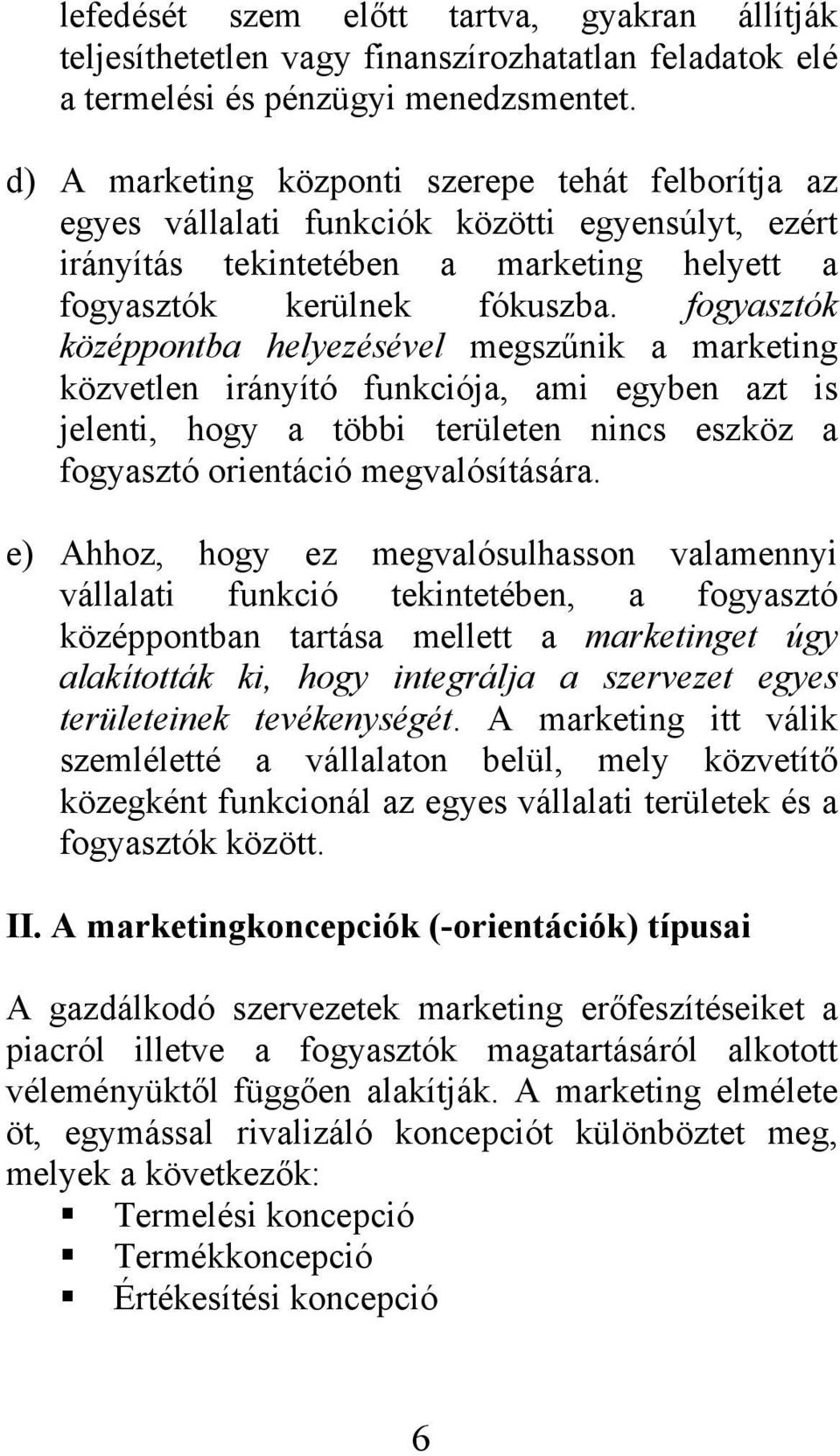 fogyasztók középpontba helyezésével megszűnik a marketing közvetlen irányító funkciója, ami egyben azt is jelenti, hogy a többi területen nincs eszköz a fogyasztó orientáció megvalósítására.