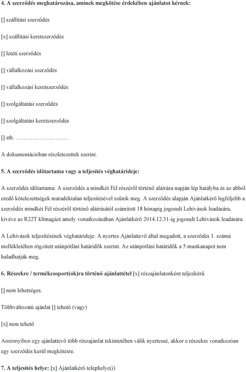 A szerződés időtartama vagy a teljesítés véghatárideje: A szerződés időtartama: A szerződés a mindkét Fél részéről történő aláírása napján lép hatályba és az abból eredő kötelezettségek maradéktalan