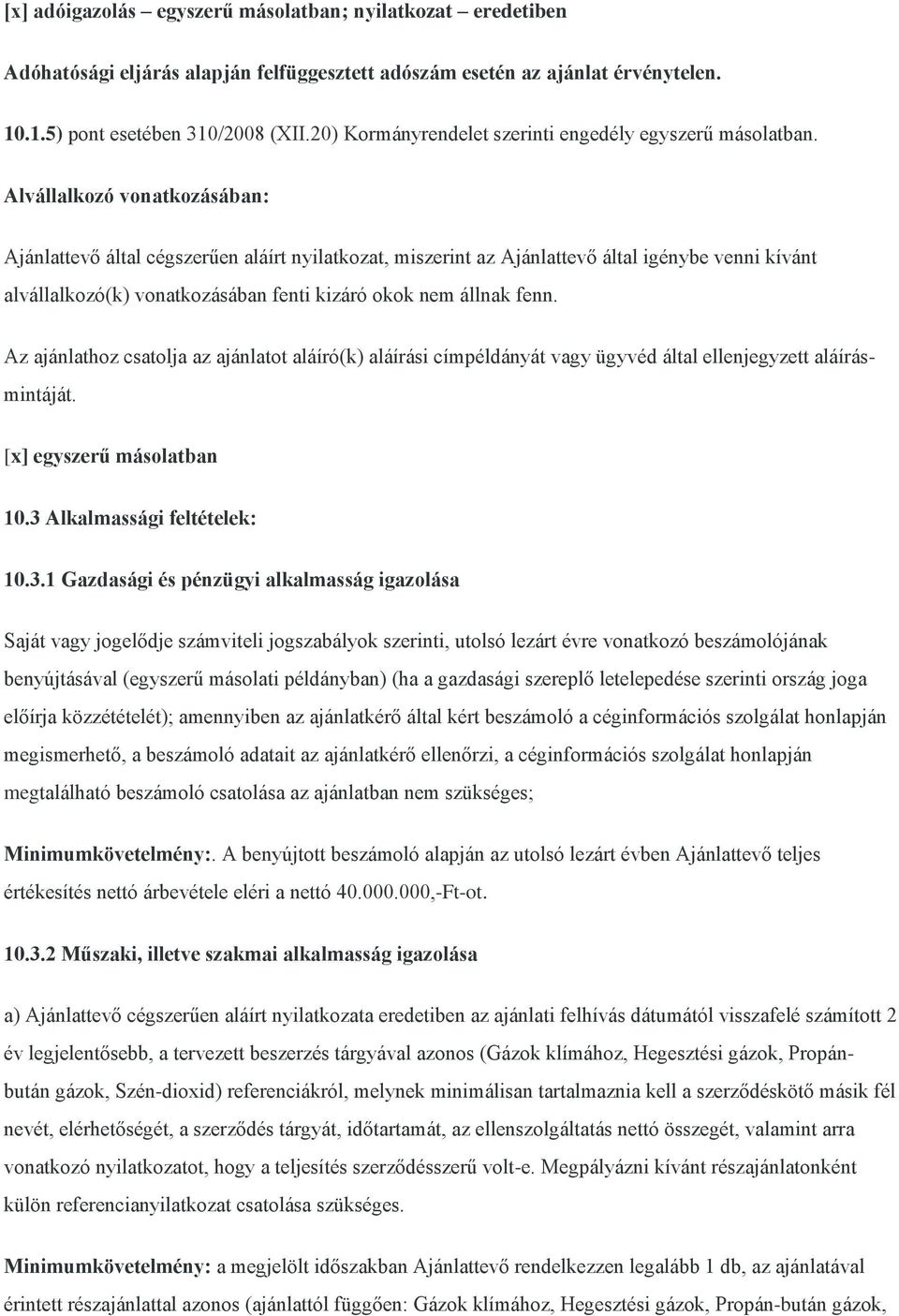 Alvállalkozó vonatkozásában: Ajánlattevő által cégszerűen aláírt nyilatkozat, miszerint az Ajánlattevő által igénybe venni kívánt alvállalkozó(k) vonatkozásában fenti kizáró okok nem állnak fenn.