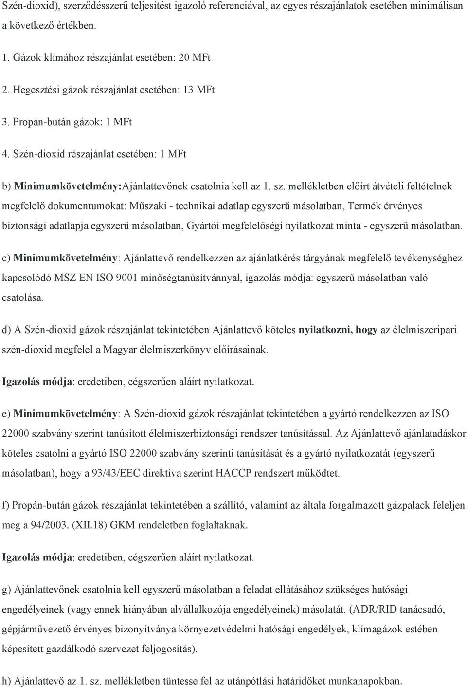 mellékletben előírt átvételi feltételnek megfelelő dokumentumokat: Műszaki - technikai adatlap egyszerű másolatban, Termék érvényes biztonsági adatlapja egyszerű másolatban, Gyártói megfelelőségi